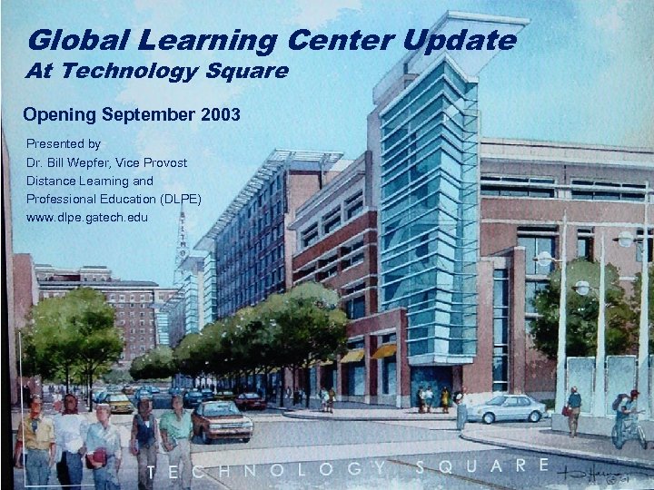 Global Learning Center Update At Technology Square Opening September 2003 Presented by Dr. Bill