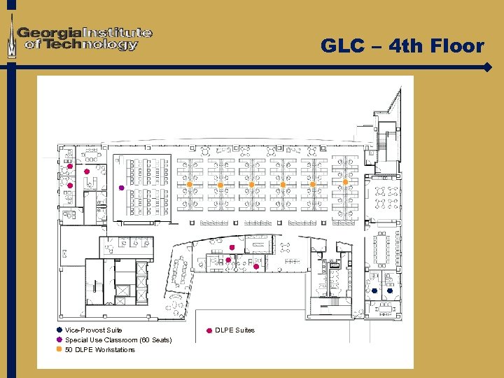 GLC – 4 th Floor Vice-Provost Suite Special Use Classroom (60 Seats) 50 DLPE