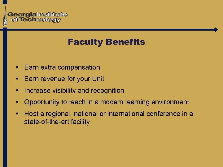 Faculty Benefits • Earn extra compensation • Earn revenue for your Unit • Increase
