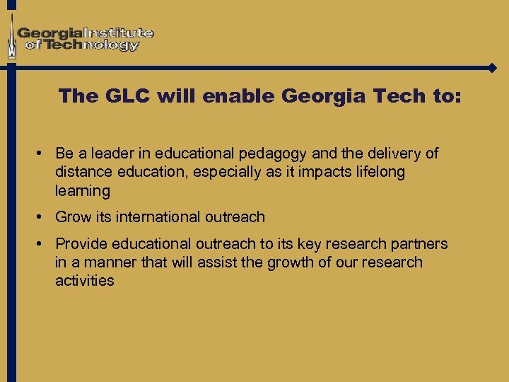 The GLC will enable Georgia Tech to: • Be a leader in educational pedagogy