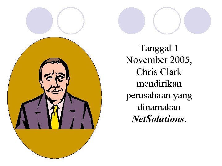 Tanggal 1 November 2005, Chris Clark mendirikan perusahaan yang dinamakan Net. Solutions. 