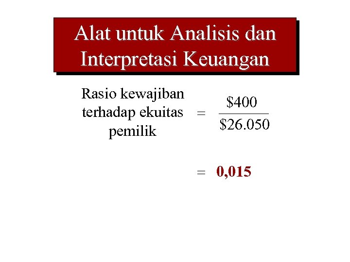Alat untuk Analisis dan Interpretasi Keuangan Rasio kewajiban $400 terhadap ekuitas = $26. 050