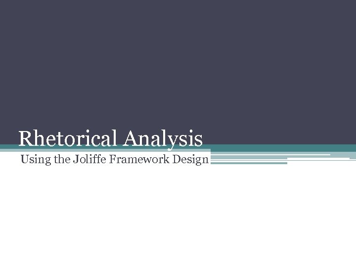 Rhetorical Analysis Using the Joliffe Framework Design 