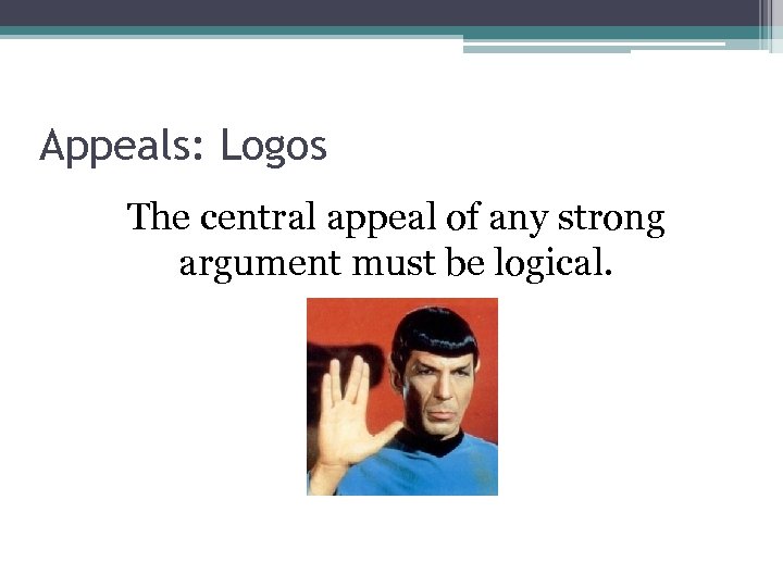 Appeals: Logos The central appeal of any strong argument must be logical. 