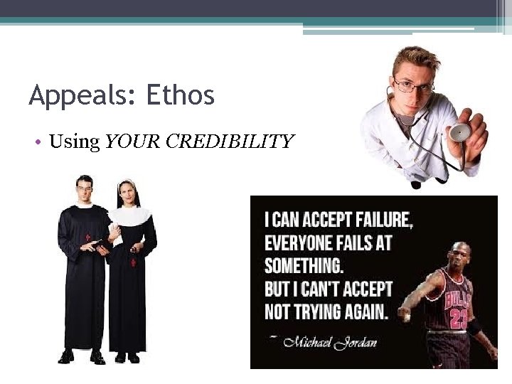 Appeals: Ethos • Using YOUR CREDIBILITY 