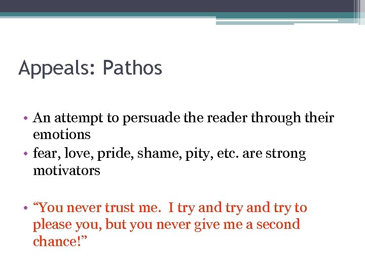 Appeals: Pathos • An attempt to persuade the reader through their emotions • fear,