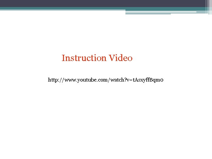 Instruction Video http: //www. youtube. com/watch? v=t. Asxyff. Bqm 0 