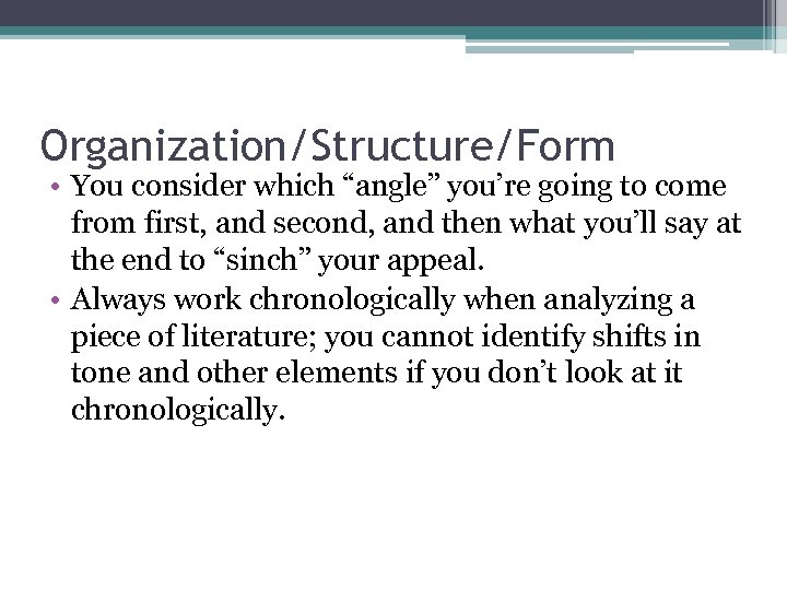 Organization/Structure/Form • You consider which “angle” you’re going to come from first, and second,