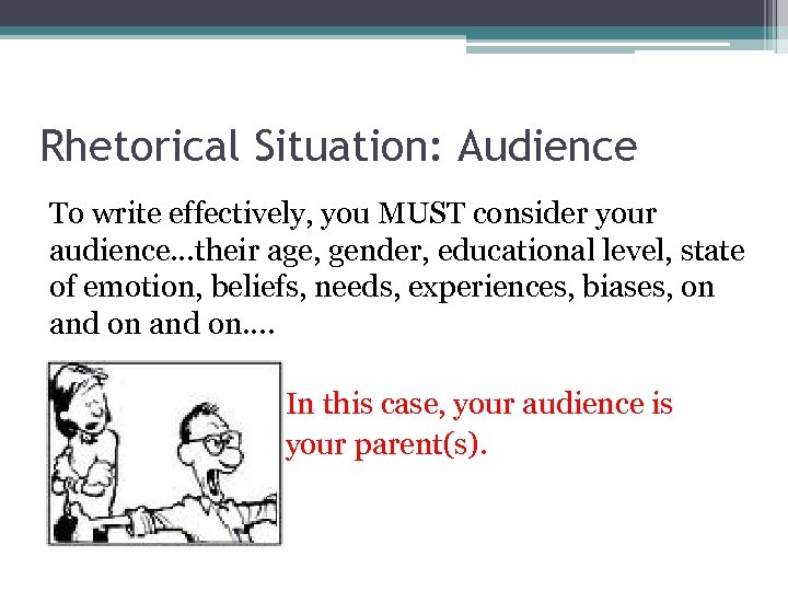Rhetorical Situation: Audience To write effectively, you MUST consider your audience…their age, gender, educational