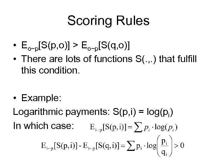 Scoring Rules • Eo~p[S(p, o)] > Eo~p[S(q, o)] • There are lots of functions