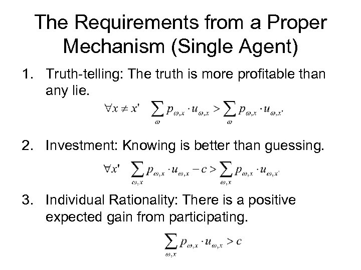 The Requirements from a Proper Mechanism (Single Agent) 1. Truth-telling: The truth is more