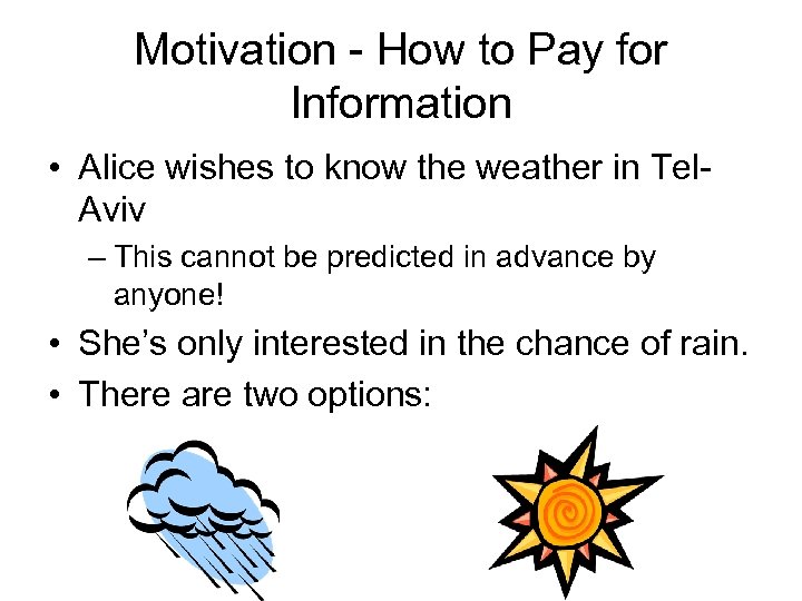 Motivation - How to Pay for Information • Alice wishes to know the weather