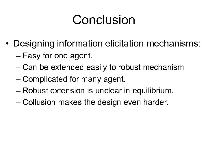 Conclusion • Designing information elicitation mechanisms: – Easy for one agent. – Can be