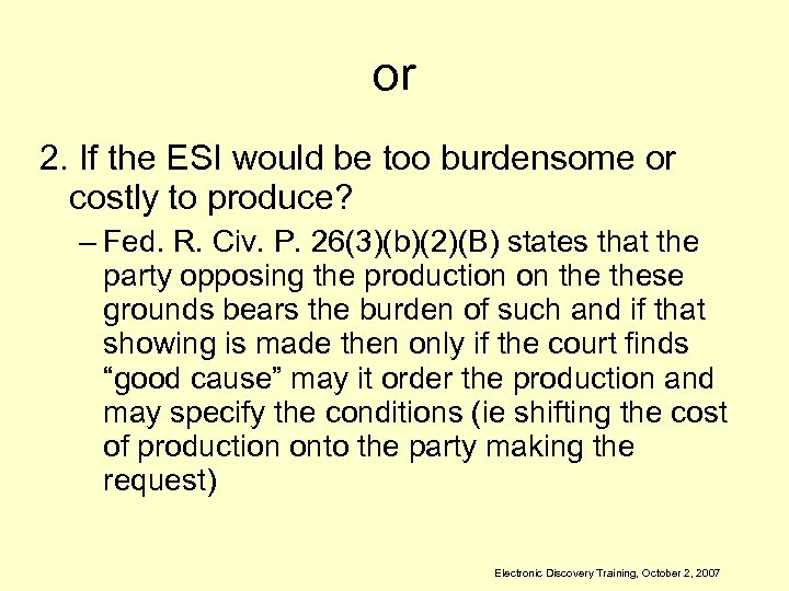 or 2. If the ESI would be too burdensome or costly to produce? –