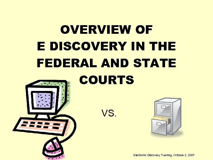 OVERVIEW OF E DISCOVERY IN THE FEDERAL AND STATE COURTS VS. Electronic Discovery Training,