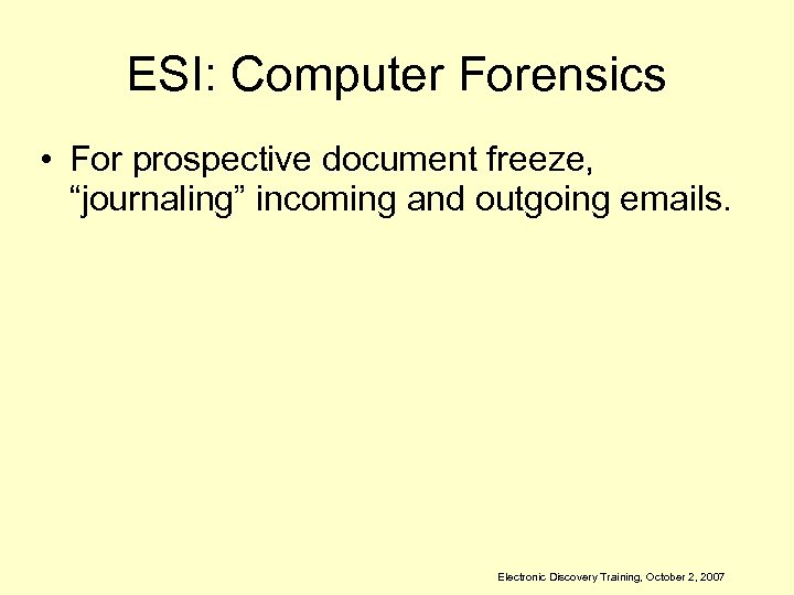 ESI: Computer Forensics • For prospective document freeze, “journaling” incoming and outgoing emails. Electronic