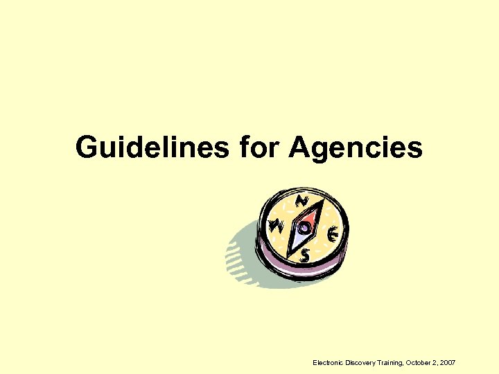 Guidelines for Agencies Electronic Discovery Training, October 2, 2007 