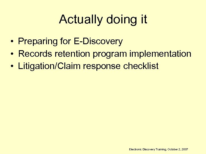 Actually doing it • Preparing for E-Discovery • Records retention program implementation • Litigation/Claim