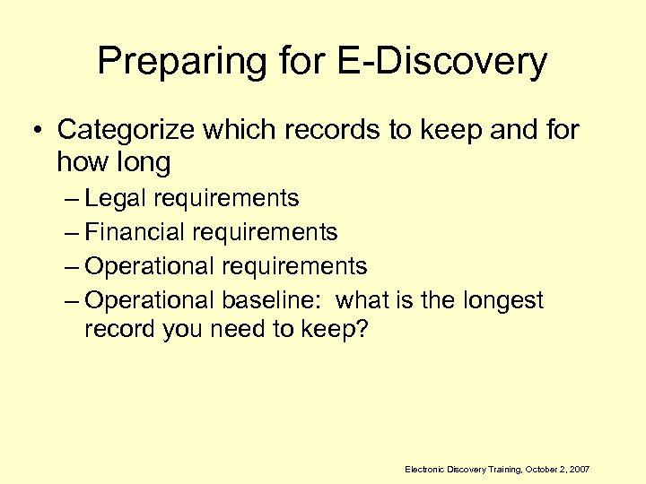 Preparing for E-Discovery • Categorize which records to keep and for how long –