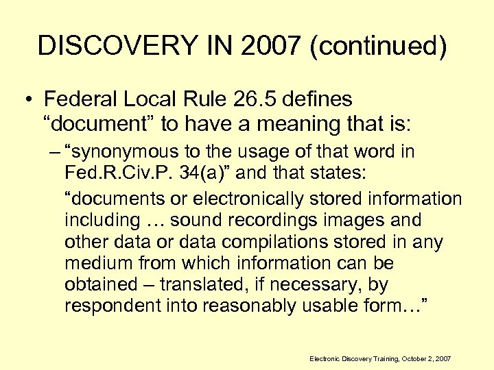 DISCOVERY IN 2007 (continued) • Federal Local Rule 26. 5 defines “document” to have