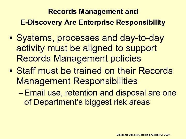 Records Management and E-Discovery Are Enterprise Responsibility • Systems, processes and day-to-day activity must