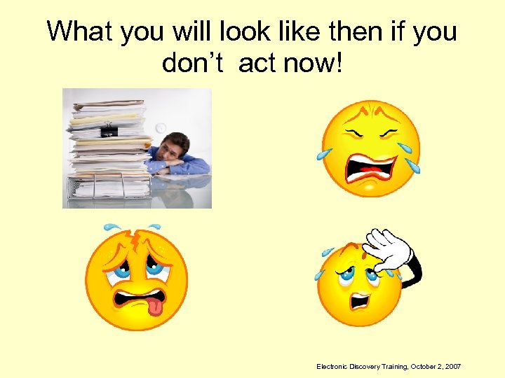 What you will look like then if you don’t act now! Electronic Discovery Training,