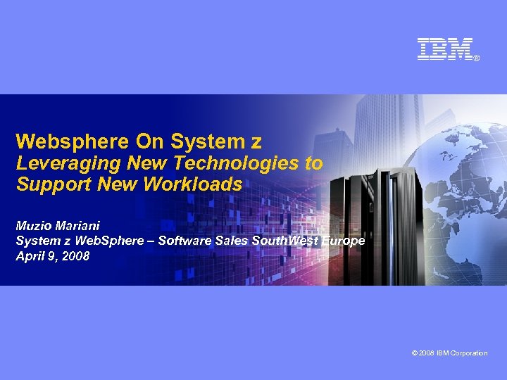 Websphere On System z Leveraging New Technologies to Support New Workloads Muzio Mariani System