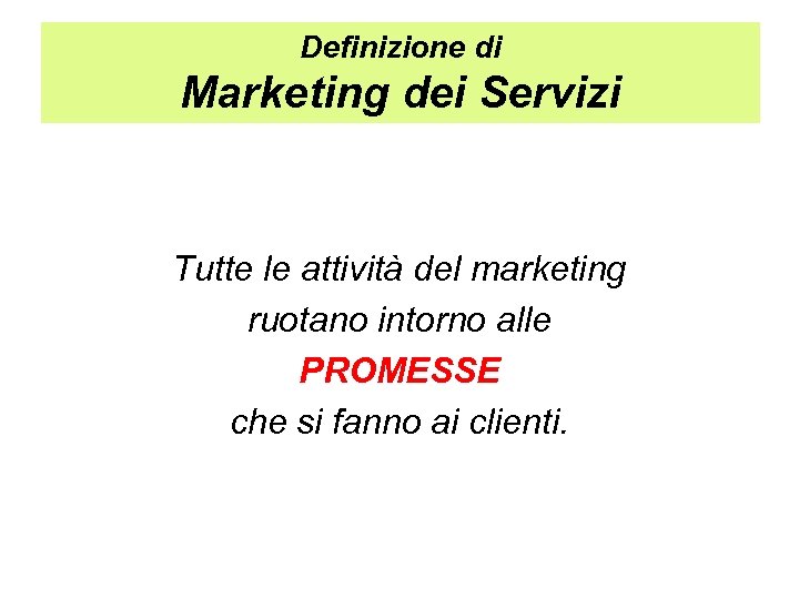 Definizione di Marketing dei Servizi Tutte le attività del marketing ruotano intorno alle PROMESSE