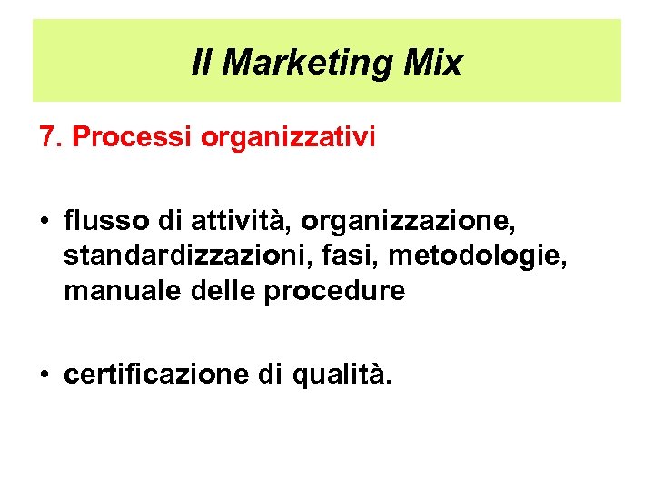 Il Marketing Mix 7. Processi organizzativi • flusso di attività, organizzazione, standardizzazioni, fasi, metodologie,