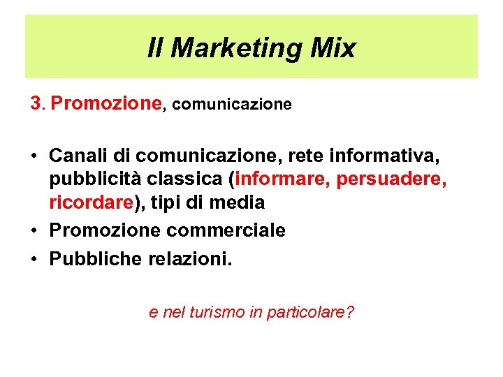 Il Marketing Mix 3. Promozione, comunicazione • Canali di comunicazione, rete informativa, pubblicità classica