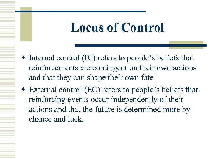 Locus of Control w Internal control (IC) refers to people’s beliefs that reinforcements are