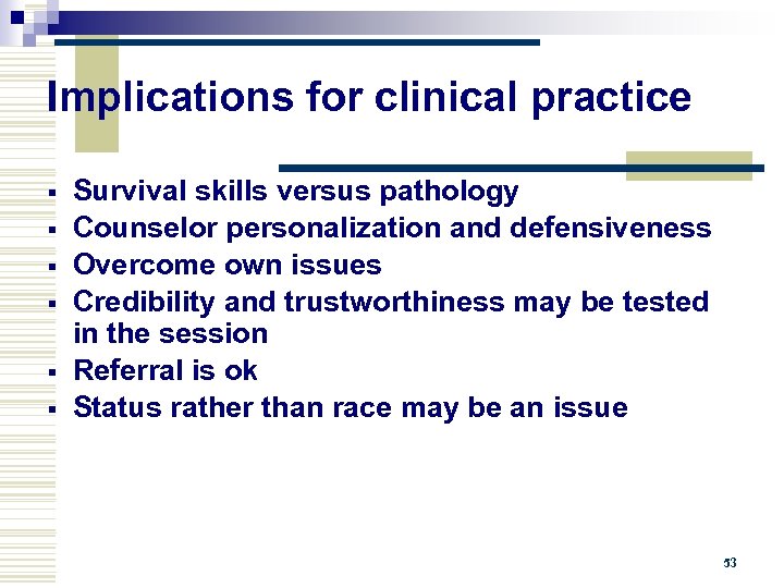 Implications for clinical practice § § § Survival skills versus pathology Counselor personalization and