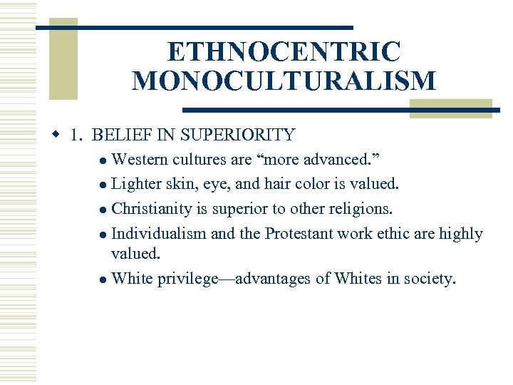 ETHNOCENTRIC MONOCULTURALISM w 1. BELIEF IN SUPERIORITY Western cultures are “more advanced. ” l