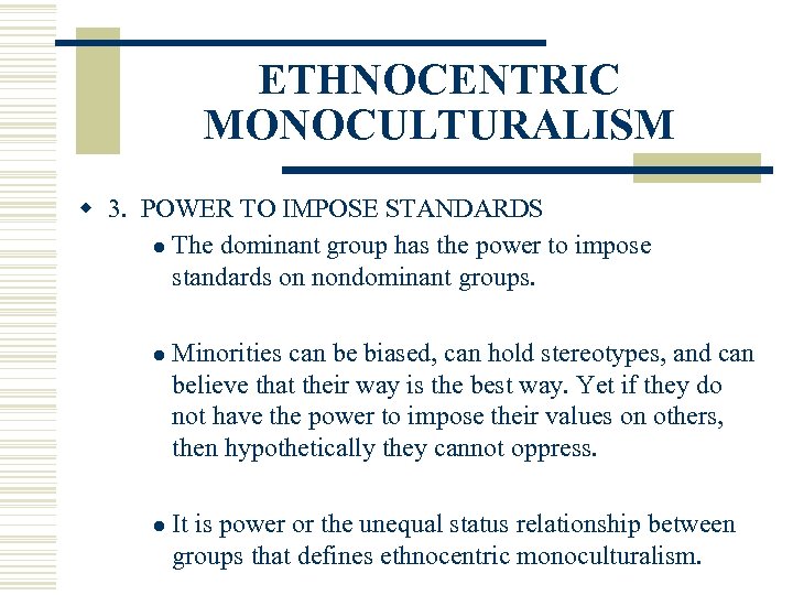 ETHNOCENTRIC MONOCULTURALISM w 3. POWER TO IMPOSE STANDARDS l The dominant group has the