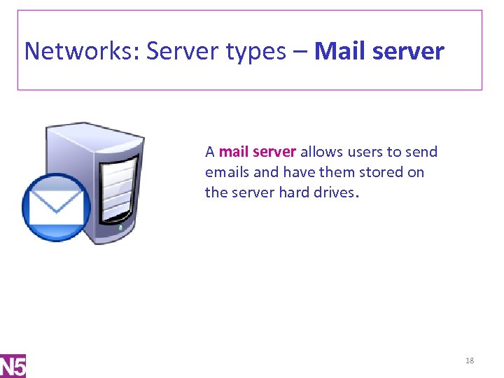 Networks: Server types – Mail server A mail server allows users to send emails