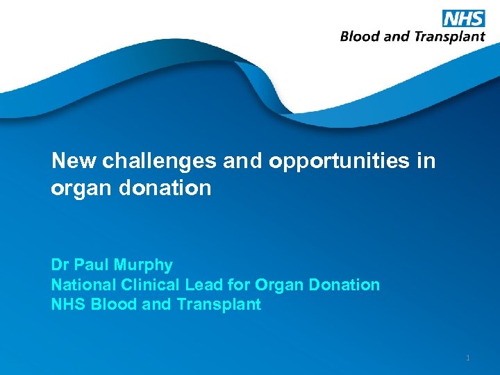 New challenges and opportunities in organ donation Dr Paul Murphy National Clinical Lead for