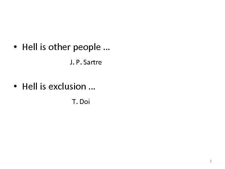  • Hell is other people … J. P. Sartre • Hell is exclusion