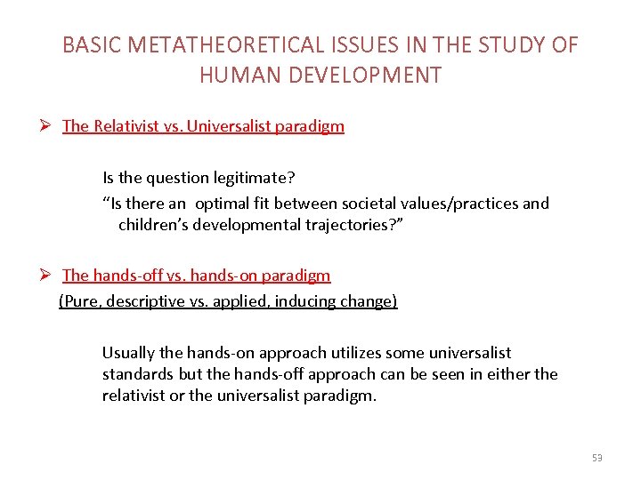 BASIC METATHEORETICAL ISSUES IN THE STUDY OF HUMAN DEVELOPMENT Ø The Relativist vs. Universalist