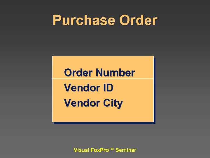 Purchase Order Number Vendor ID Vendor City Visual Fox. Pro™ Seminar 