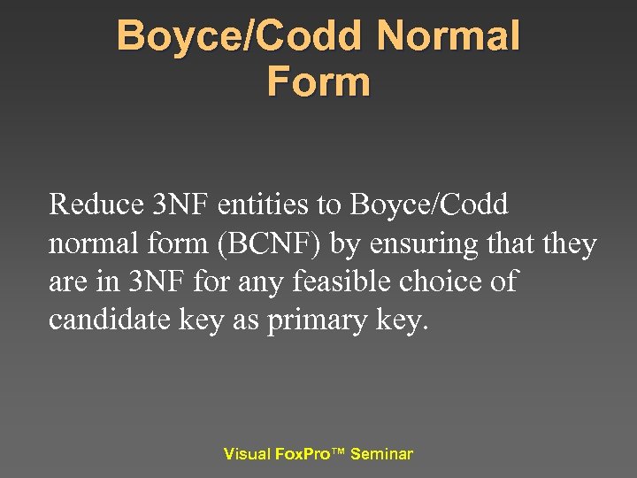 Boyce/Codd Normal Form Reduce 3 NF entities to Boyce/Codd normal form (BCNF) by ensuring