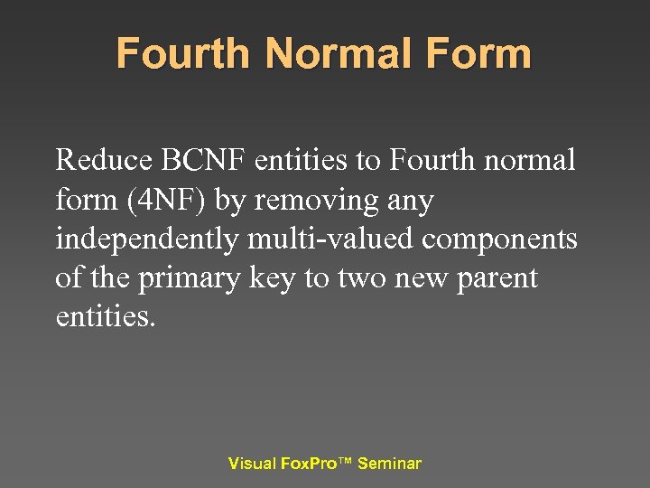 Fourth Normal Form Reduce BCNF entities to Fourth normal form (4 NF) by removing