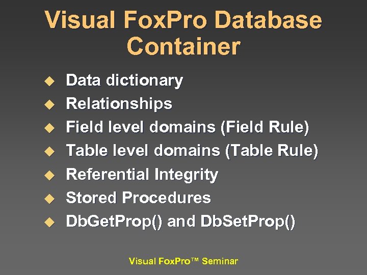 Visual Fox. Pro Database Container u u u u Data dictionary Relationships Field level