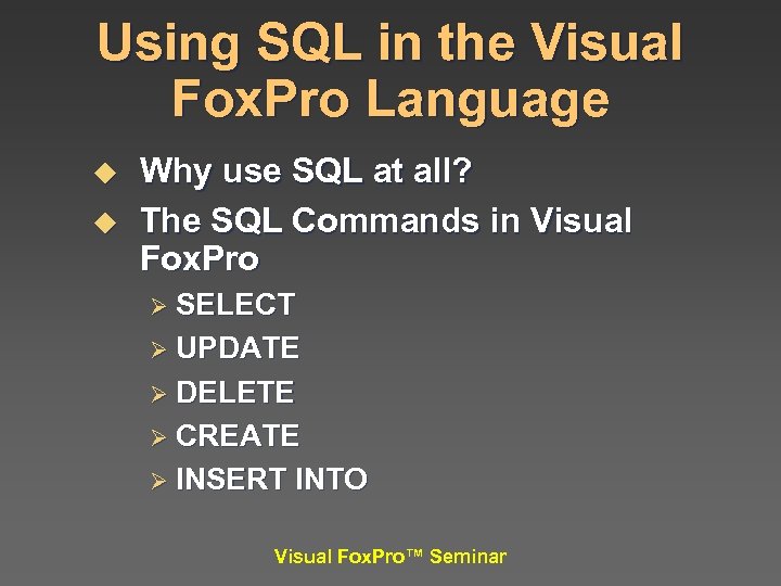 Using SQL in the Visual Fox. Pro Language u u Why use SQL at