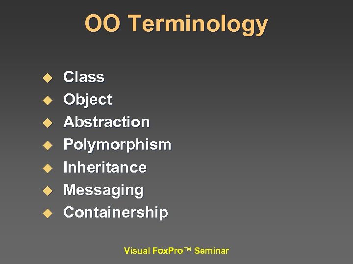 OO Terminology u u u u Class Object Abstraction Polymorphism Inheritance Messaging Containership Visual