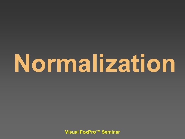 Normalization Visual Fox. Pro™ Seminar 