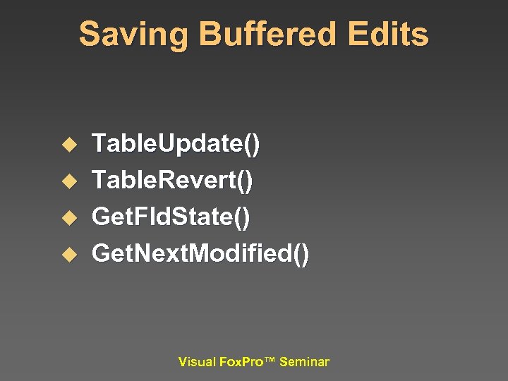 Saving Buffered Edits u u Table. Update() Table. Revert() Get. Fld. State() Get. Next.