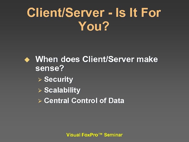 Client/Server - Is It For You? u When does Client/Server make sense? Ø Security