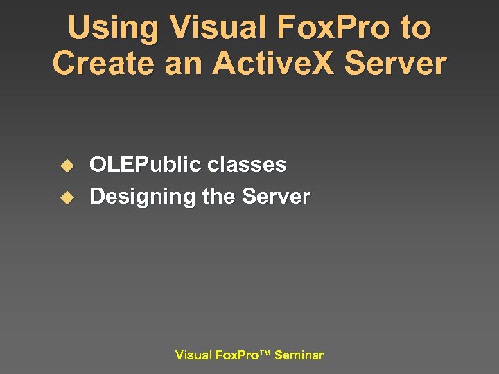 Using Visual Fox. Pro to Create an Active. X Server u u OLEPublic classes