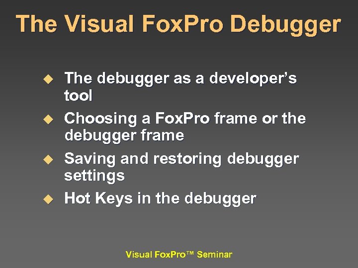 The Visual Fox. Pro Debugger u u The debugger as a developer’s tool Choosing