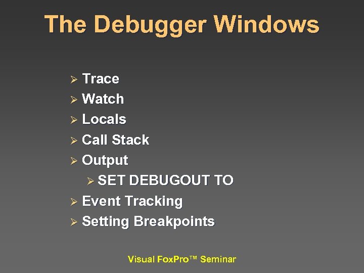 The Debugger Windows Ø Trace Ø Watch Ø Locals Ø Call Stack Ø Output